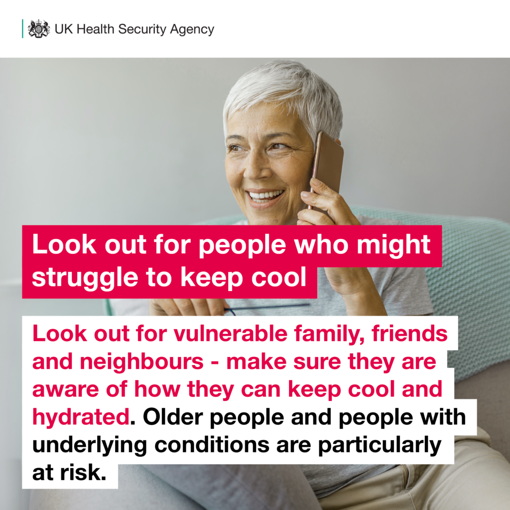 An image of a woman with cropped white hair smiling and talking on the phone while sat on a sofa. The text on the graphic reads: Look out for people who might struggle to keep cool. Look out for vulnerable family, friends, neighbours and make sure they are aware of how they can keep cool and dehydrated. Older people and people with underlying health conditions are particularly at risk.